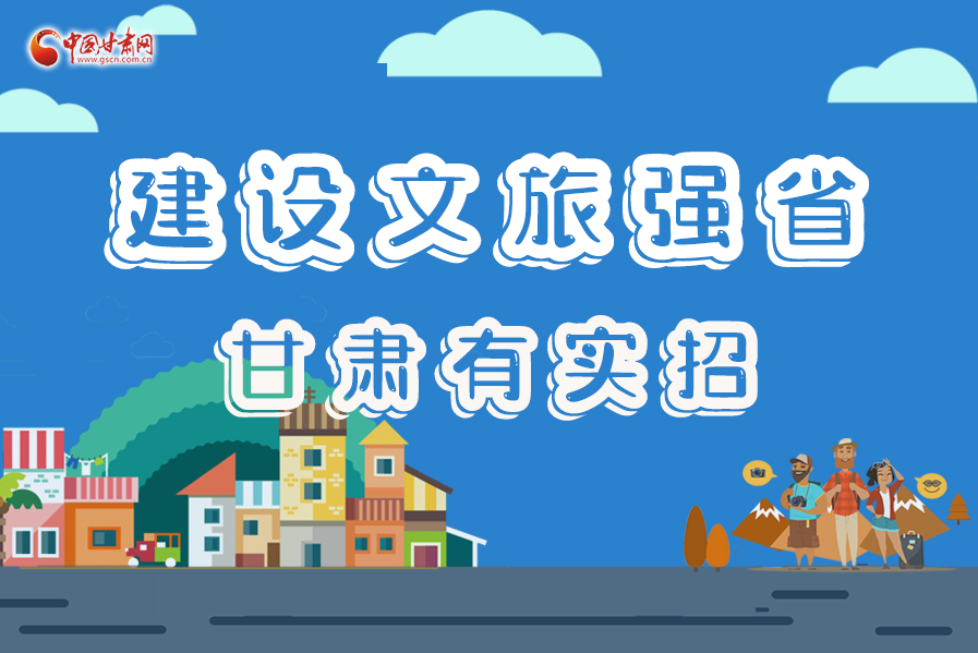 圖解|建設(shè)文旅強(qiáng)省，甘肅有實(shí)招！