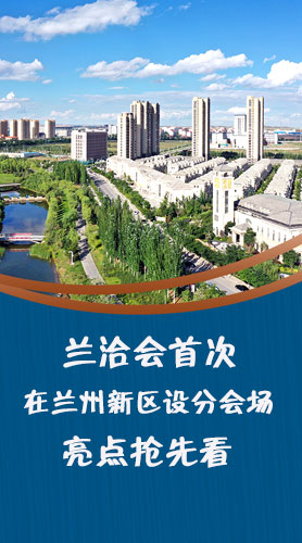 圖解|蘭洽會(huì)首次在蘭州新區(qū)設(shè)分會(huì)場(chǎng)，亮點(diǎn)搶先看！