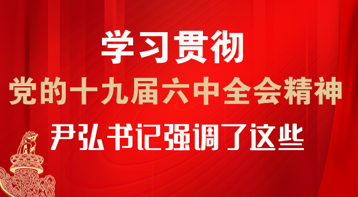 【甘快看·圖解】學(xué)習(xí)貫徹黨的十九屆六中全會精神 尹弘書記強(qiáng)調(diào)了這些！