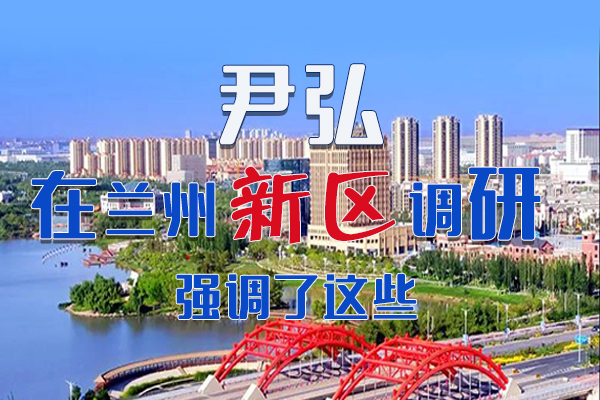【甘快看·圖解】尹弘書記在蘭州新區(qū)調(diào)研時(shí)強(qiáng)調(diào)了這些！