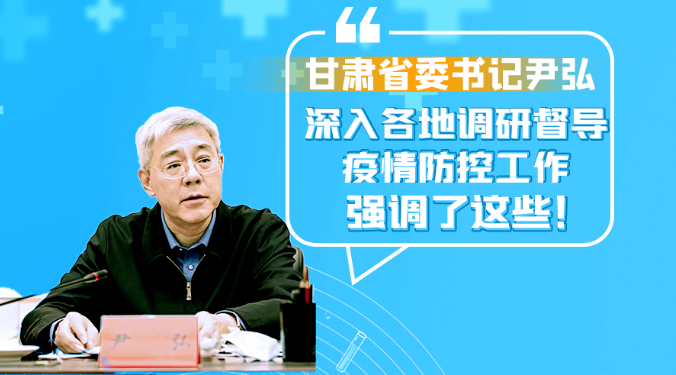 圖解|甘肅省委書(shū)記尹弘深入各地調(diào)研督導(dǎo)疫情防控工作 強(qiáng)調(diào)了這些！