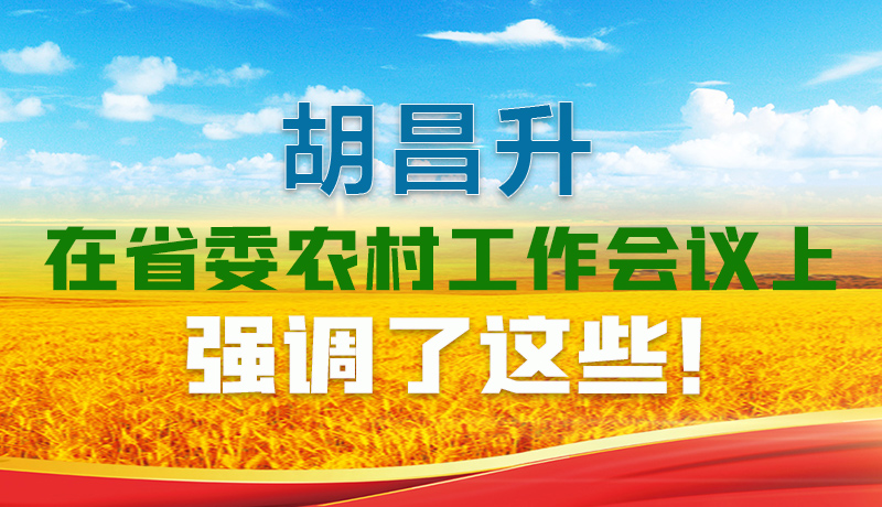  圖解|胡昌升在省委農(nóng)村工作會(huì)議上強(qiáng)調(diào)了這些！