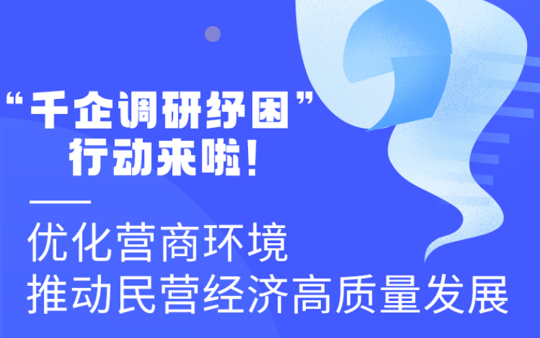 圖解丨“千企調(diào)研紓困”行動(dòng)來(lái)啦！優(yōu)化營(yíng)商環(huán)境 推動(dòng)民營(yíng)經(jīng)濟(jì)高質(zhì)量發(fā)展