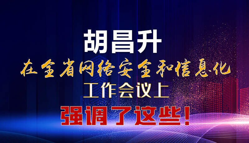  圖解|胡昌升在全省網(wǎng)絡(luò)安全和信息化工作會(huì)議上強(qiáng)調(diào)了這些！