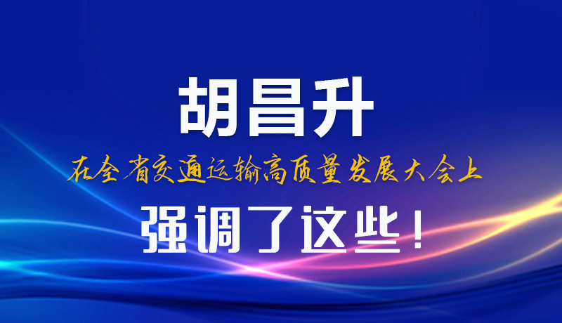 圖解|胡昌升在全省交通運輸高質(zhì)量發(fā)展大會上強調(diào)了這些！