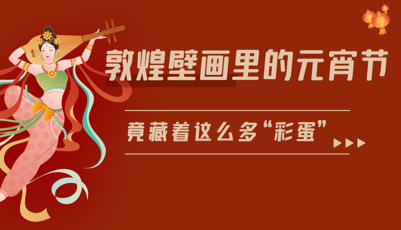長圖|敦煌壁畫里的元宵節(jié)，竟藏著這么多“彩蛋”