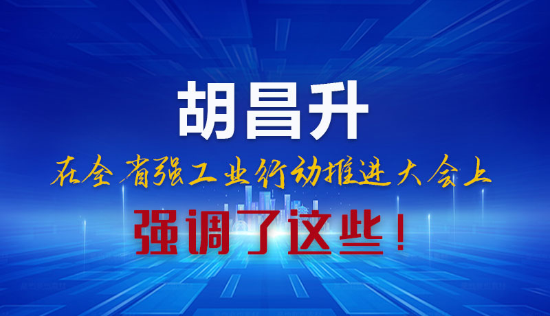 圖解|胡昌升在全省強(qiáng)工業(yè)行動推進(jìn)大會上強(qiáng)調(diào)了這些！