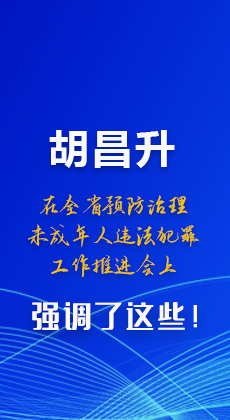 圖解|胡昌升在全省預(yù)防治理未成年人違法犯罪工作推進(jìn)會(huì)上強(qiáng)調(diào)了這些！